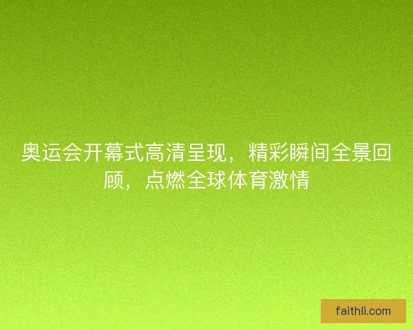 奥运会开幕式高清呈现，精彩瞬间全景回顾，点燃全球体育激情